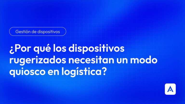 Dispositivos rugerizados necesitan el Modo Quiosco de Applivery en Logística