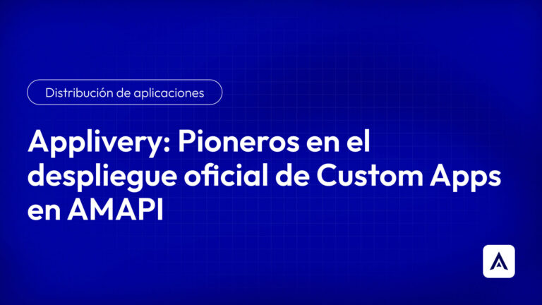 Applivery-Pioneros_en_el_despliegue_oficial_de_Custom_Apps_en_AMAPI