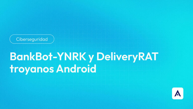 BankBot-YNRK y DeliveryRAT troyanos Android