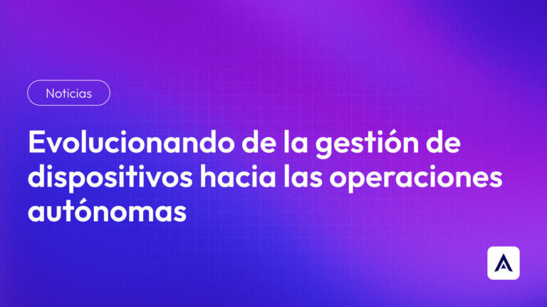 Evolucionando de la gestión de dispositivos hacia las operaciones autónomas