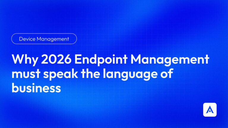 Why 2026 Endpoint Management must speak the language of business