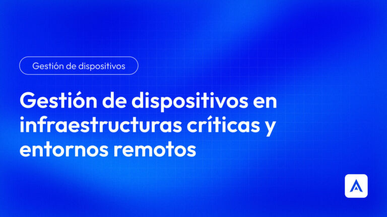 Gestión de dispositivos en infraestructuras críticas y entornos remotos