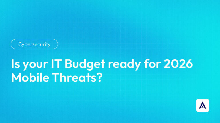 Is your IT Budget ready for 2026 Mobile Threats