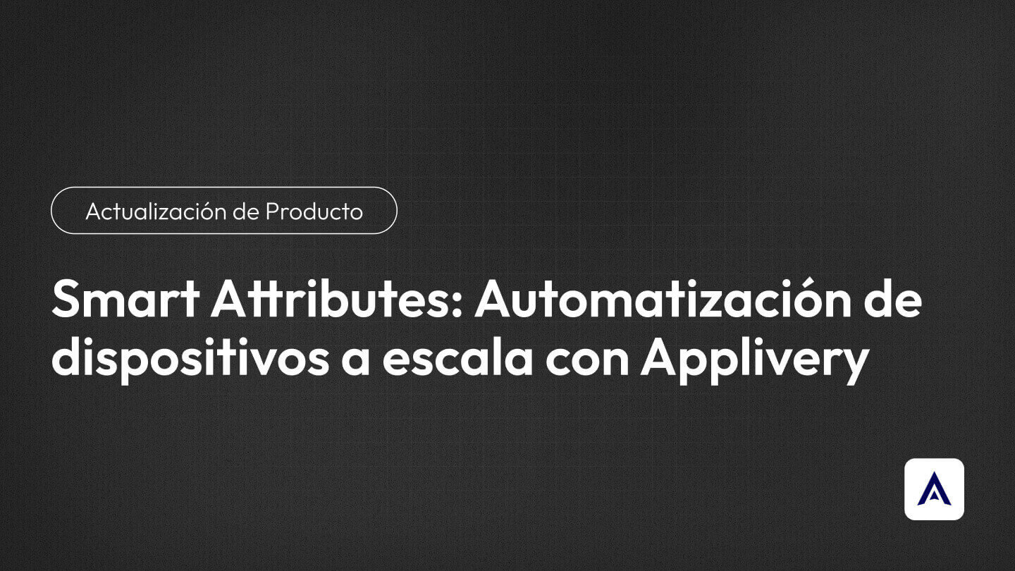 Smart Attributes: automatización de dispositivos a escala con Applivery