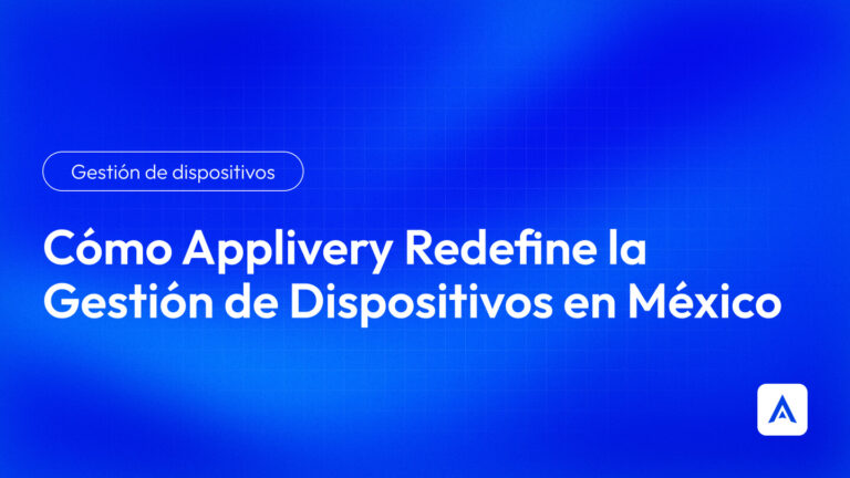 Cómo Applivery Redefine la Gestión de Dispositivos en México