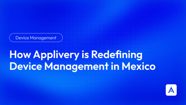 How Applivery is Redefining Device Management in Mexico